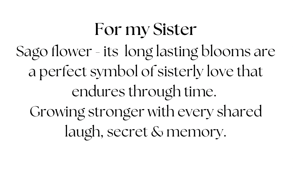 For my Sister - Sago Flower